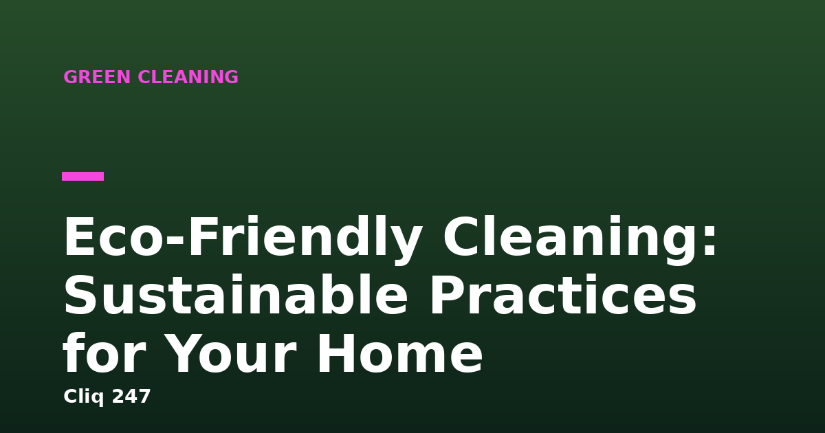 Eco-Friendly Cleaning: Sustainable Practices for Your Home